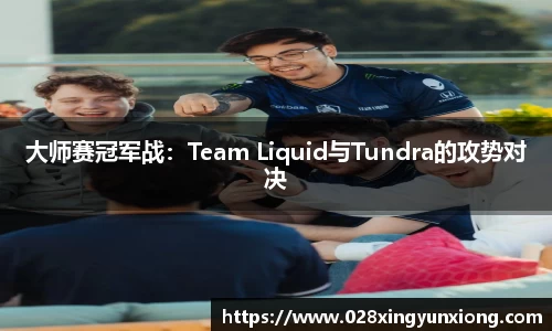 大师赛冠军战：Team Liquid与Tundra的攻势对决