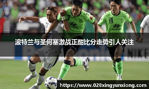 波特兰与圣何塞激战正酣比分走势引人关注
